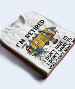 Alternative view of I'm Retired I Don't Want To - Retirement Gift For Camping Lovers, Dad, Mom, Grandpa, Grandma - Personalized T Shirt