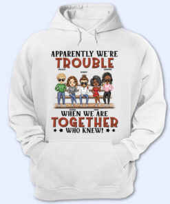 Apparently We're Trouble When We Are Together Who Knew Light Friendship Best Friends - Bestie BFF Gift - Personalized Custom T Shirt