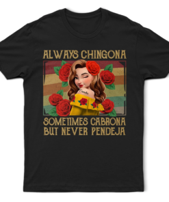 Always Chingona Sometimes Cabrona But Never Pendeja Hispanic - Personalized T Shirt