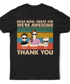 Dear Mom Great Job We're Awesome Thank You Young - Birthday, Loving Gift For Mother, Grandma, Grandmother - Personalized Custom T Shirt